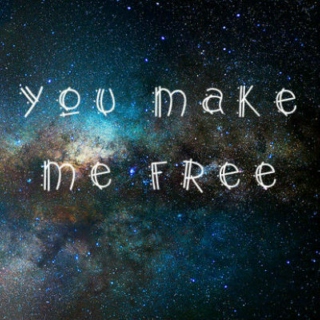 You make me free