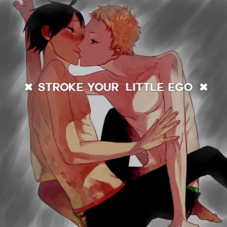 ✖ stroke your little ego ✖