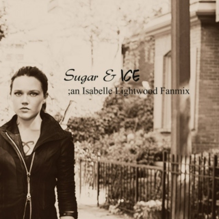 Sugar and Ice; An Isabelle Lightwood Mix