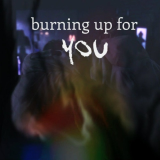 burning up for you