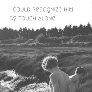 i could recognize him by touch alone