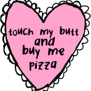 Touch My Butt and Buy Me Pizza