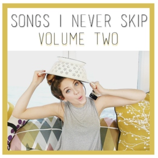 songs i never skip || vol.2