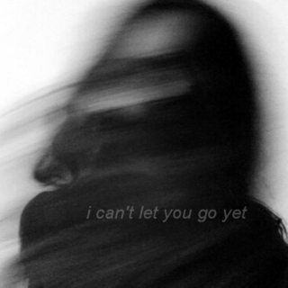 i can't let you go yet
