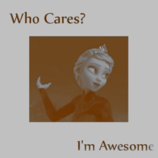 Who Cares, I'm Awesome
