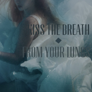 Kiss The Breath From Your Lungs