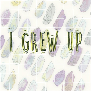 "i grew up", that's what i'll say