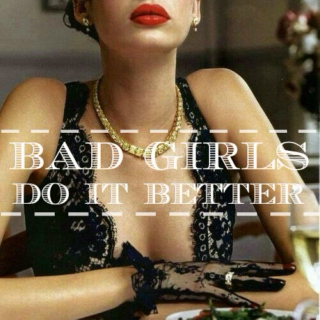 Bad Girls do it better