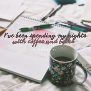 I've been spending my nights with coffee & books
