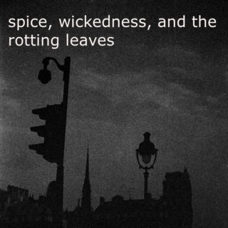 spice, wickedness, and the rotting leaves