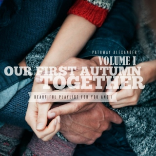 our first autumn together,beautiful playlist for lovers for you and i.