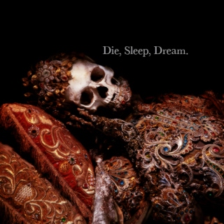 Die, Sleep, Dream.