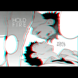 hold fire/you'll hold.