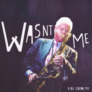 Wasn't Me: A Bill Clinton Mix (+ Bonus Hillary Track)