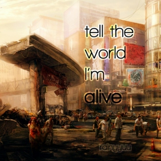 tell the world I'm alive