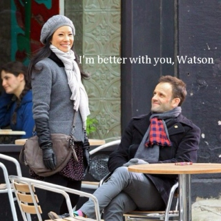 I'm better with you, Watson