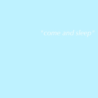 "come and sleep"