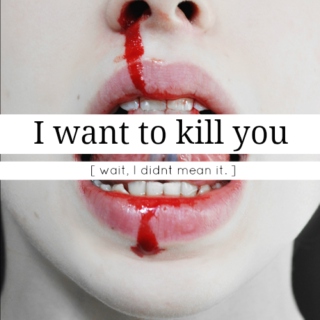 I Want To Kill You