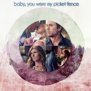 baby, you were my picket fence