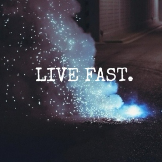 Live Fast.