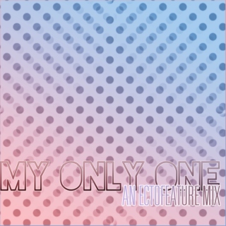 my only one [ EctoFeature mix ]