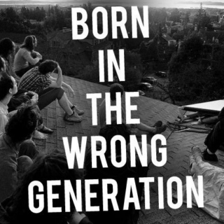 ☹born in the wrong generation☹