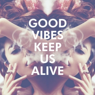 Good Vibes Keep Us Alive