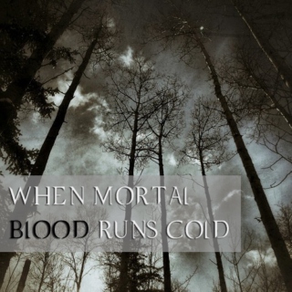 When Mortal Blood Runs Cold