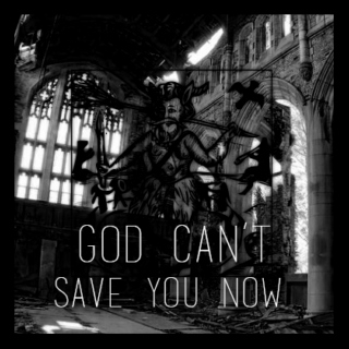 god can't save you now