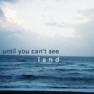 until you can't see land