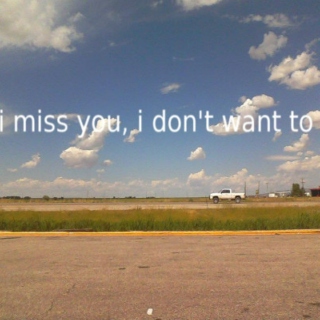 i miss you, i don't want to