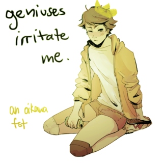 "geniuses irritate me."