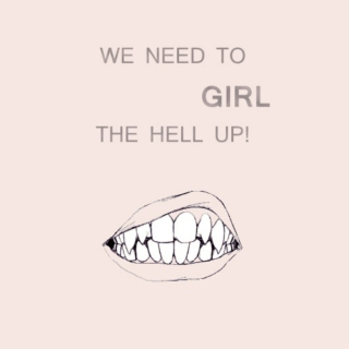 we need to GIRL the hell up!