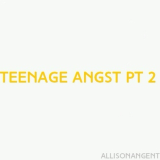 teenage angst pt. 2