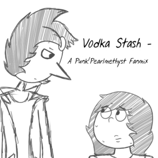 Vodka Stash - A Punk!Pearlmethyst Fanmix