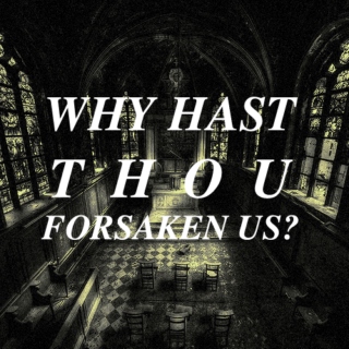 why hast thou forsaken us?