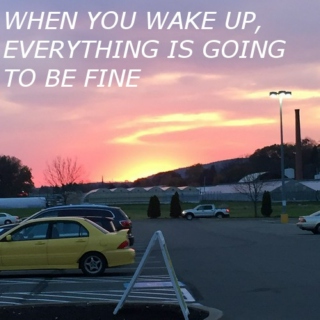 When you wake up, everything is going to be fine