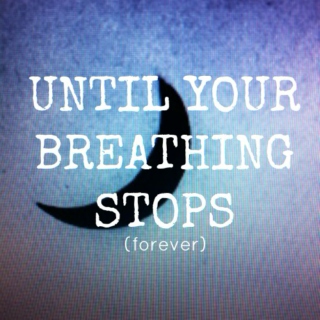 Until Your Breathing Stops