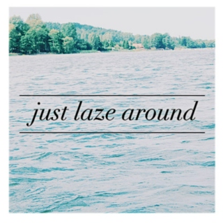 just laze around