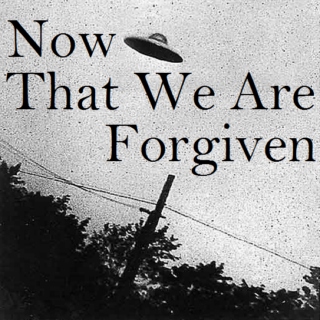 Now That We Are Forgiven