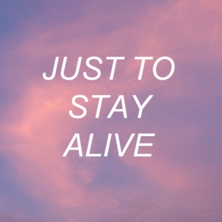 just to stay alive