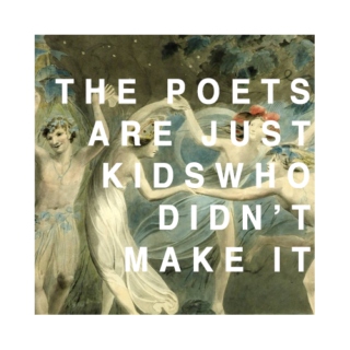 and the poets are just kids who didn't make it