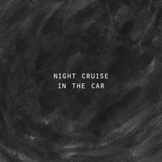- - - Night cruise in the car