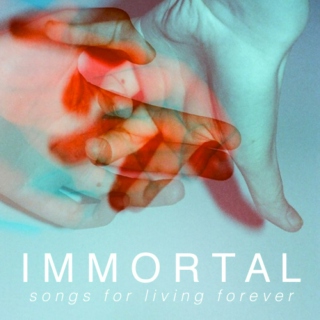 IMMORTAL: songs for living forever