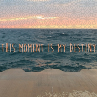 "This Moment is my Destiny"