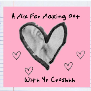 A Mix For Making Out With Yr Crushhh