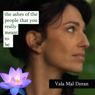 Vala Mal Doran | the ashes of the people that you really meant to be