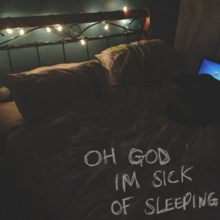 oh god im sick of sleeping