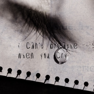 i can't breathe when you cry