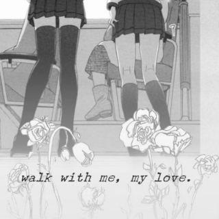 walk with me, my love. 
